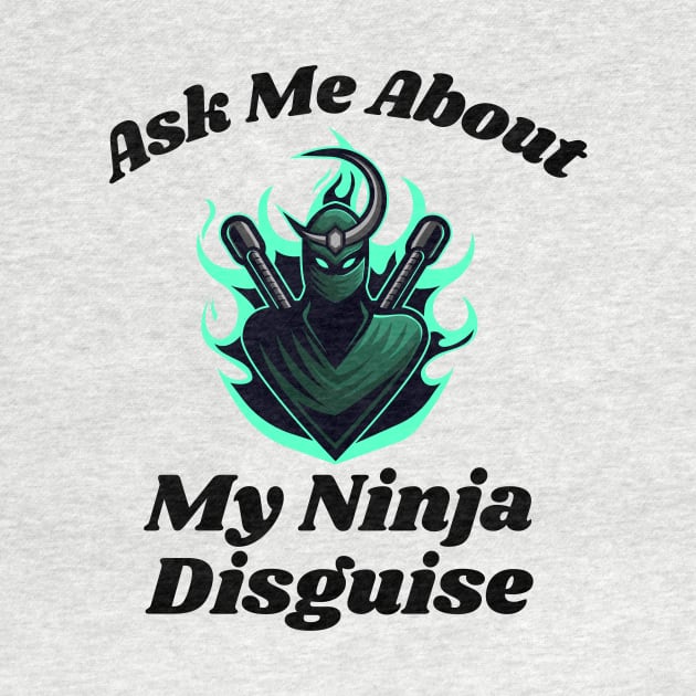 Ask Me About My Ninja Disguise by Intuitive_Designs0